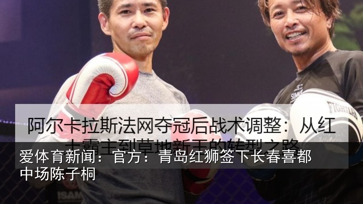 爱体育新闻：官方：青岛红狮签下长春喜都中场陈子桐