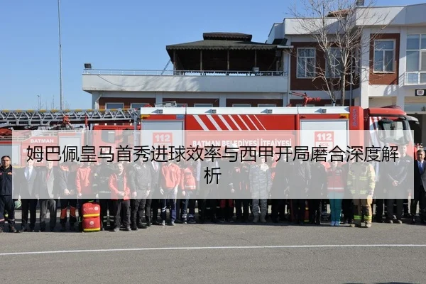 姆巴佩皇马首秀进球效率与西甲开局磨合深度解析
